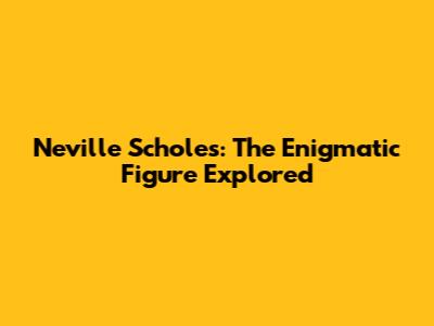 Neville Scholes: The Enigmatic Figure Explored