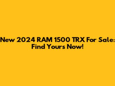 New 2024 RAM 1500 TRX For Sale: Find Yours Now!