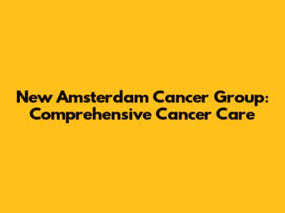 New Amsterdam Cancer Group: Comprehensive Cancer Care