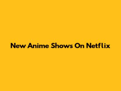 New Anime Shows On Netflix