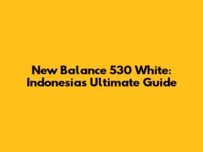 New Balance 530 White: Indonesia's Ultimate Guide