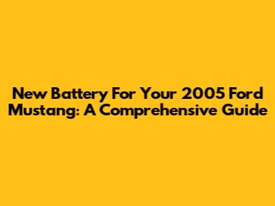 New Battery For Your 2005 Ford Mustang: A Comprehensive Guide