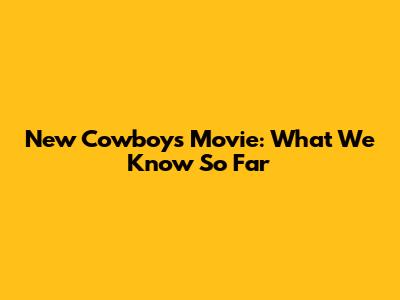 New Cowboys Movie: What We Know So Far