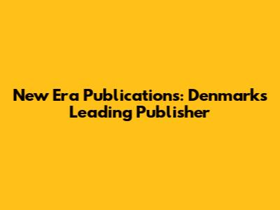 New Era Publications: Denmark's Leading Publisher