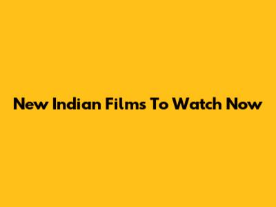 New Indian Films To Watch Now