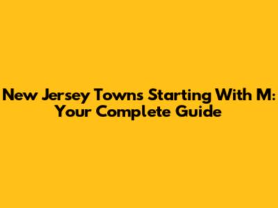 New Jersey Towns Starting With M: Your Complete Guide