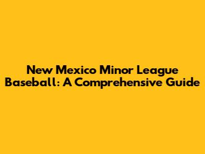 New Mexico Minor League Baseball: A Comprehensive Guide