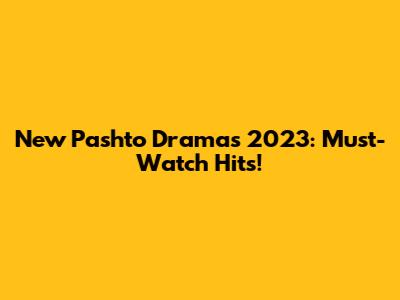 New Pashto Dramas 2023: Must-Watch Hits!