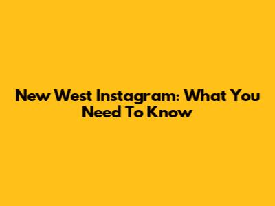 New West Instagram: What You Need To Know