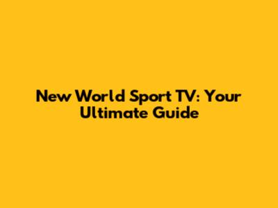 New World Sport TV: Your Ultimate Guide
