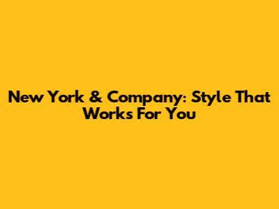 New York & Company: Style That Works For You