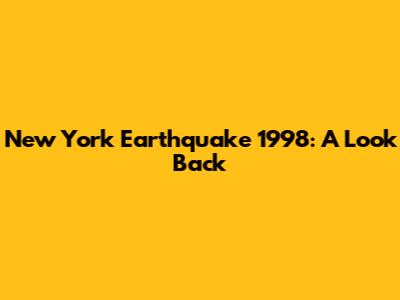 New York Earthquake 1998: A Look Back