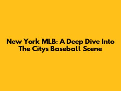 New York MLB: A Deep Dive Into The City's Baseball Scene
