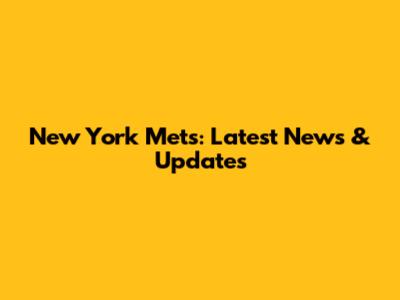 New York Mets: Latest News & Updates