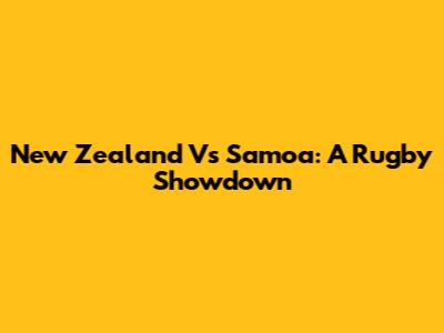 New Zealand Vs Samoa: A Rugby Showdown
