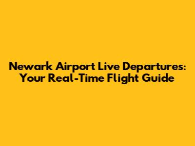 Newark Airport Live Departures: Your Real-Time Flight Guide