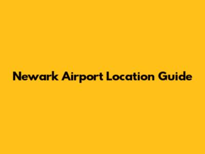 Newark Airport Location Guide