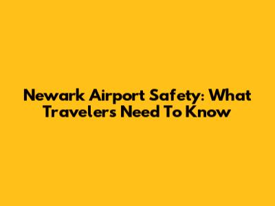 Newark Airport Safety: What Travelers Need To Know