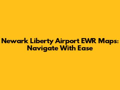 Newark Liberty Airport EWR Maps: Navigate With Ease