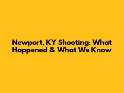 Newport, KY Shooting: What Happened & What We Know