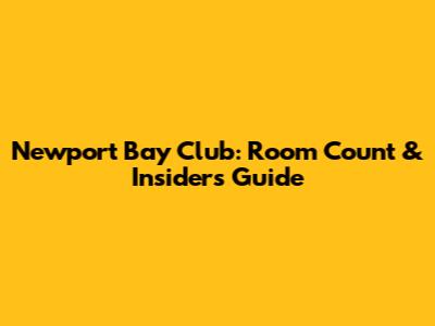 Newport Bay Club: Room Count & Insider's Guide