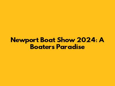 Newport Boat Show 2024: A Boater's Paradise