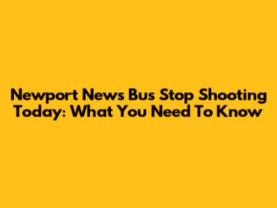 Newport News Bus Stop Shooting Today: What You Need To Know