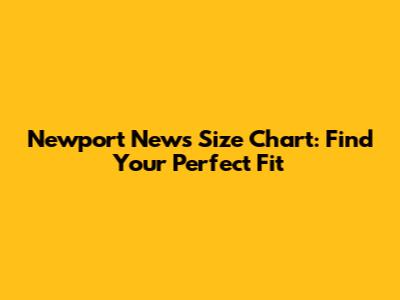 Newport News Size Chart: Find Your Perfect Fit