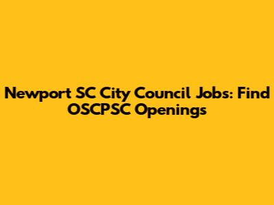Newport SC City Council Jobs: Find OSCPSC Openings