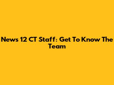 News 12 CT Staff: Get To Know The Team