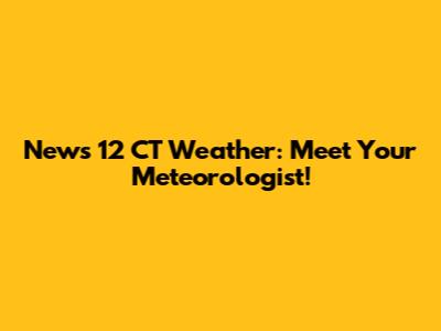 News 12 CT Weather: Meet Your Meteorologist!