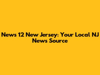 News 12 New Jersey: Your Local NJ News Source