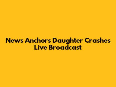 News Anchor's Daughter Crashes Live Broadcast