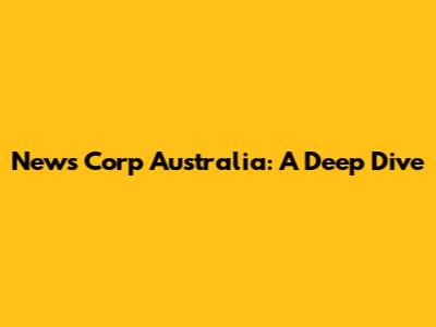 News Corp Australia: A Deep Dive