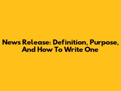 News Release: Definition, Purpose, And How To Write One
