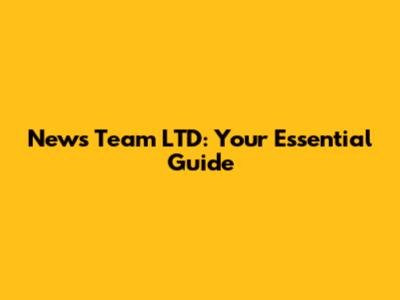 News Team LTD: Your Essential Guide