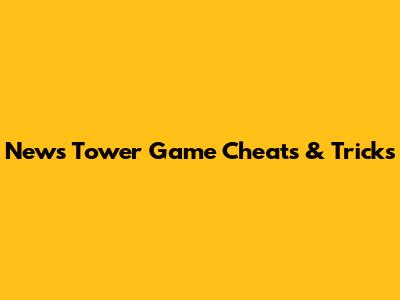 News Tower Game Cheats & Tricks