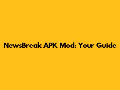 NewsBreak APK Mod: Your Guide