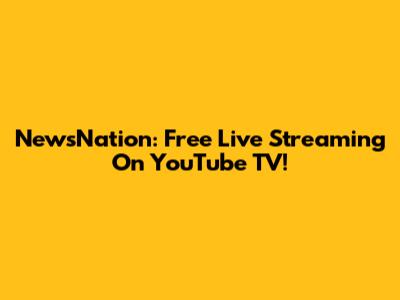 NewsNation: Free Live Streaming On YouTube TV!