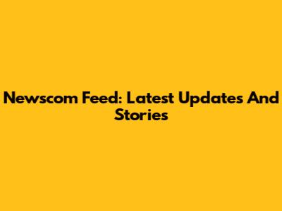 Newscom Feed: Latest Updates And Stories
