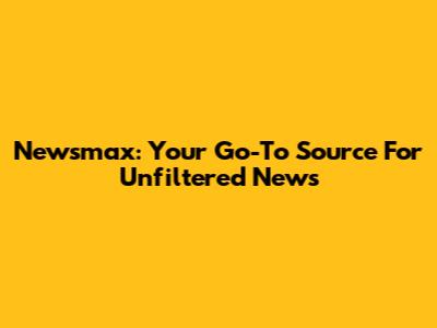 Newsmax: Your Go-To Source For Unfiltered News