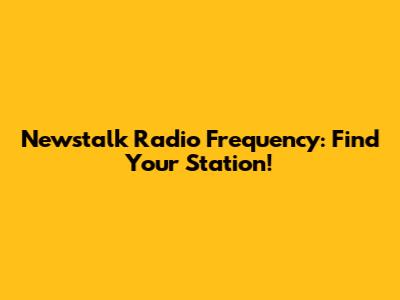 Newstalk Radio Frequency: Find Your Station!