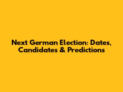Next German Election: Dates, Candidates & Predictions