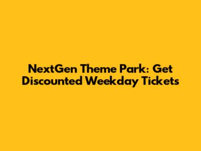 NextGen Theme Park: Get Discounted Weekday Tickets