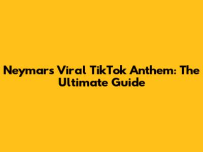 Neymar's Viral TikTok Anthem: The Ultimate Guide