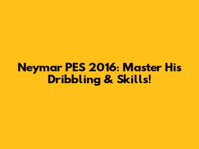 Neymar PES 2016: Master His Dribbling & Skills!
