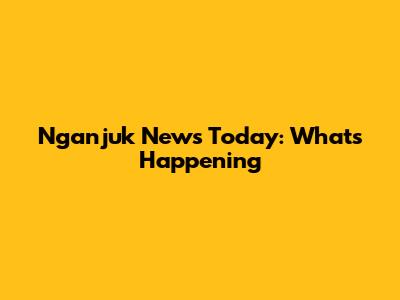 Nganjuk News Today: What's Happening