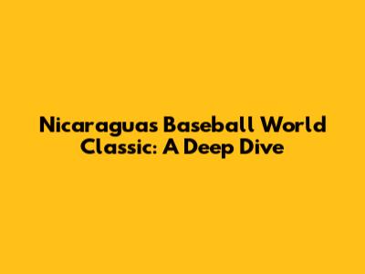 Nicaragua's Baseball World Classic: A Deep Dive