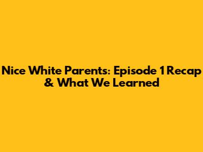 Nice White Parents: Episode 1 Recap & What We Learned