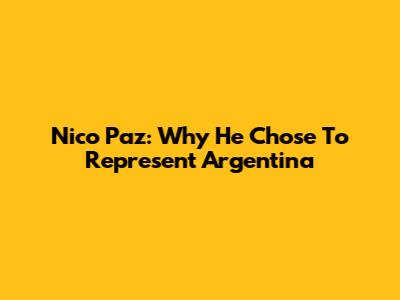 Nico Paz: Why He Chose To Represent Argentina